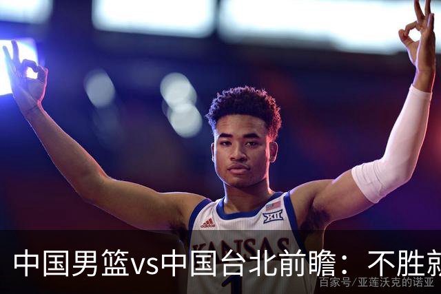 中国男篮vs中国台北前瞻：不胜就彻底出局，再战归化中锋已无退路